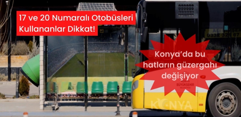 Konya’da bu hatların güzergahları değişiyor