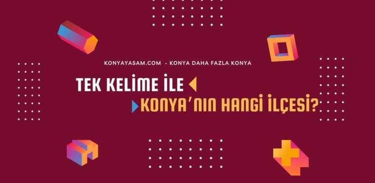 Tek kelime ile Konya’nın hangi ilçesi? – 1