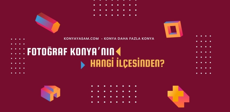 Fotoğraf Konya’nın hangi ilçesinden?