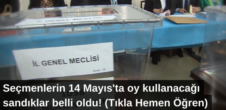 Seçmenlerin 14 Mayıs’ta oy kullanacağı sandıklar belli oldu! (Tıkla Hemen Öğren)